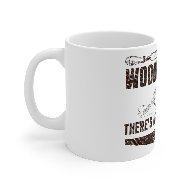 Woodworking There's No 11oz Mug