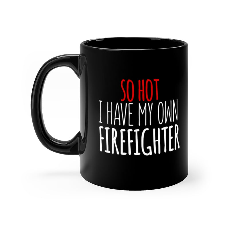 So Hot I Have My Own Firefighter 11oz Black Mug