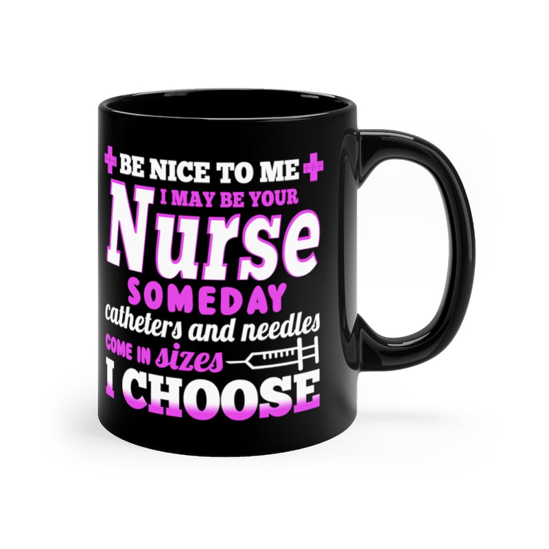 Be Nice To Me, I May Be Your Nurse - 11oz Black Mug