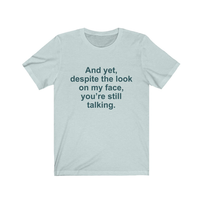 And Yet Unisex Despite The Look On My Face Short Sleeve T-shirt