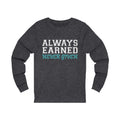 Always Earned Never Given Unisex Long Sleeve T-shirt
