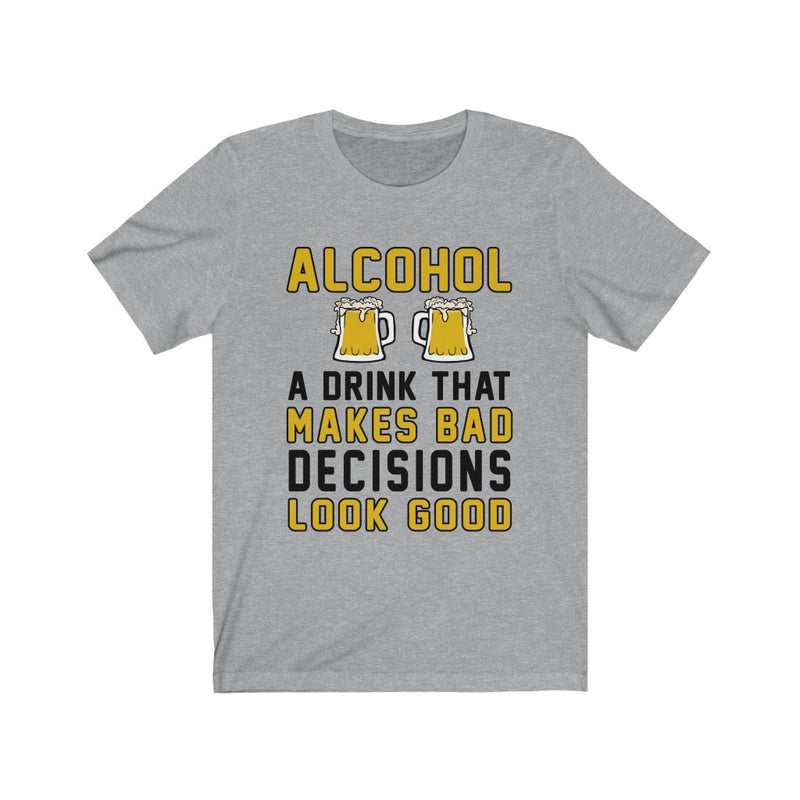 Alcohol A Drink That Makes Bad Decisions Unisex Short Sleeve T-shirt