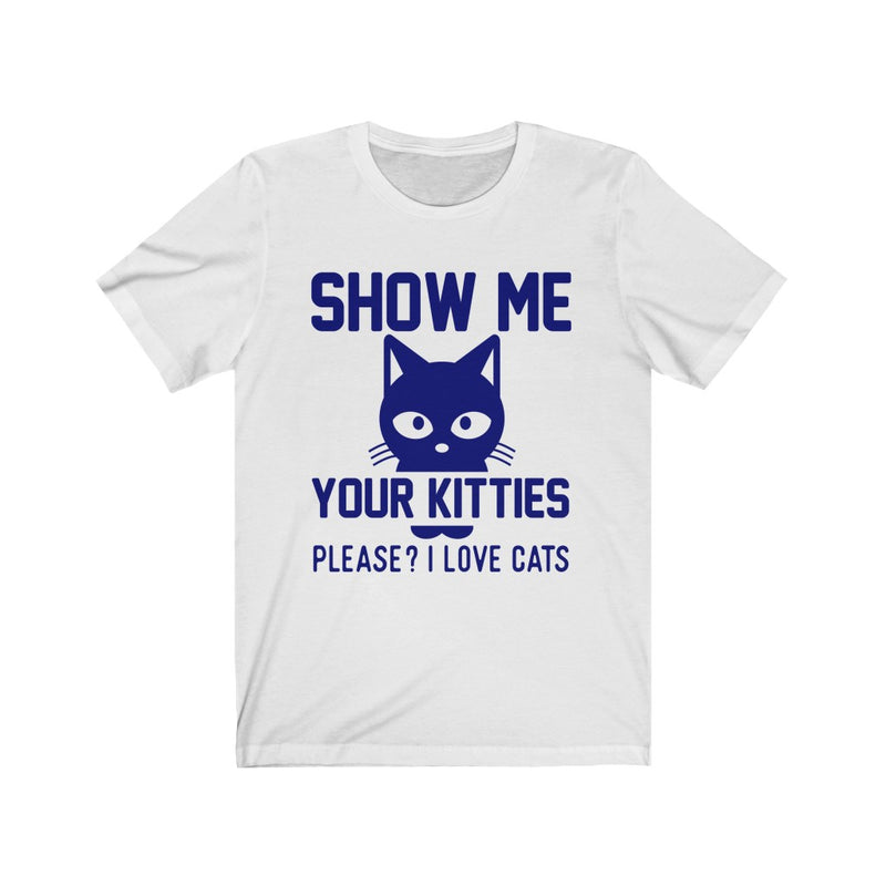 Show Me Your Kitties Unisex Jersey Short Sleeve T-shirt