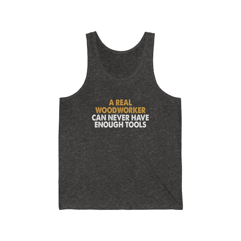 A Real Woodworker Can Never Have Enough Unisex Tank