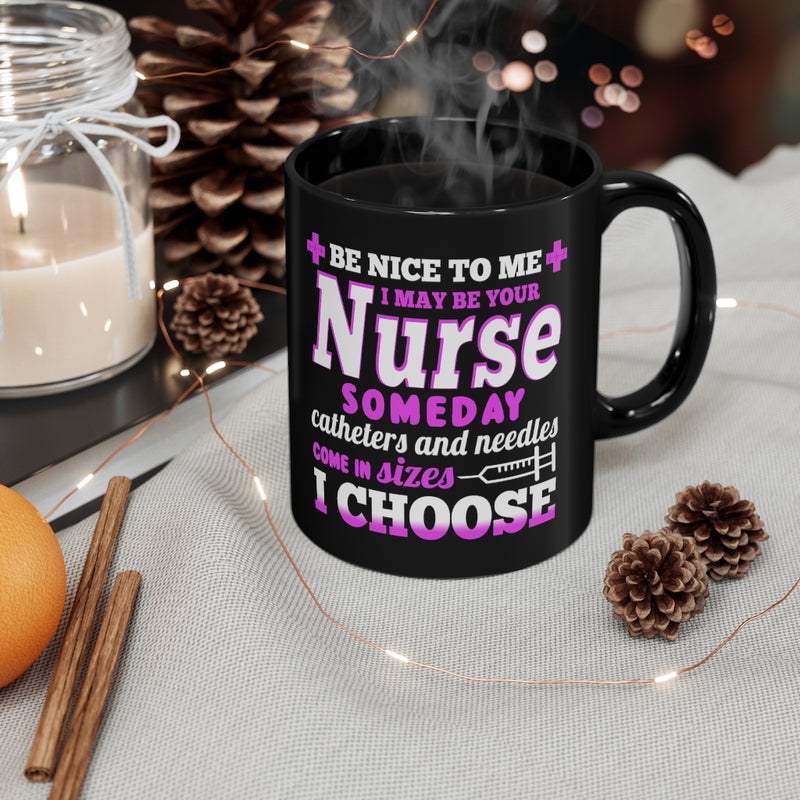 Be Nice To Me, I May Be Your Nurse - 11oz Black Mug