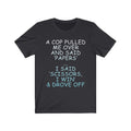A Cop Pulled Me Over Unisex Short Sleeve T-shirt
