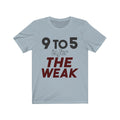 9 to 5 Is For The Weak Unisex Jersey Short Sleeve T-shirt