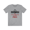 Yes I Am A Doctor Unisex Jersey Short Sleeve T-shirt