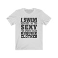 I Swim Because Unisex Jersey Short Sleeve T-shirt