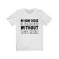 No Home Decor Unisex Jersey Short Sleeve T-shirt