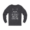 At Least My Cat Loves Me Unisex Long Sleeve T-shirt