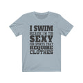 I Swim Because Unisex Jersey Short Sleeve T-shirt
