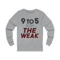 9 to 5 Is For The Weak Unisex Long Sleeve T-shirt