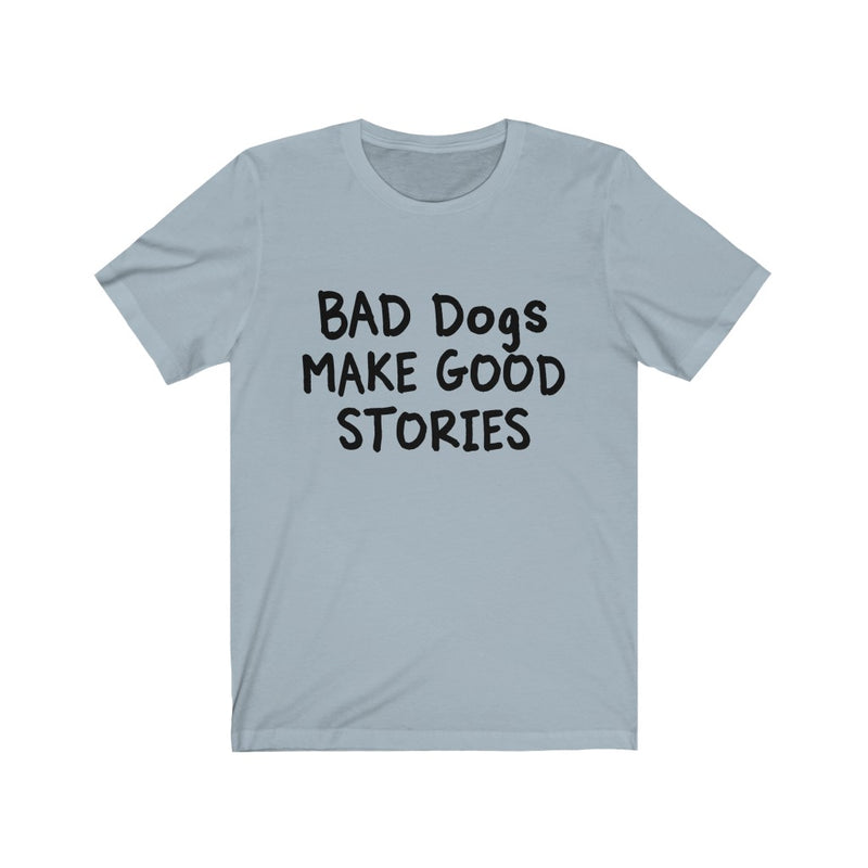 Bad Dogs Make Good Stories Unisex Short Sleeve T-shirt