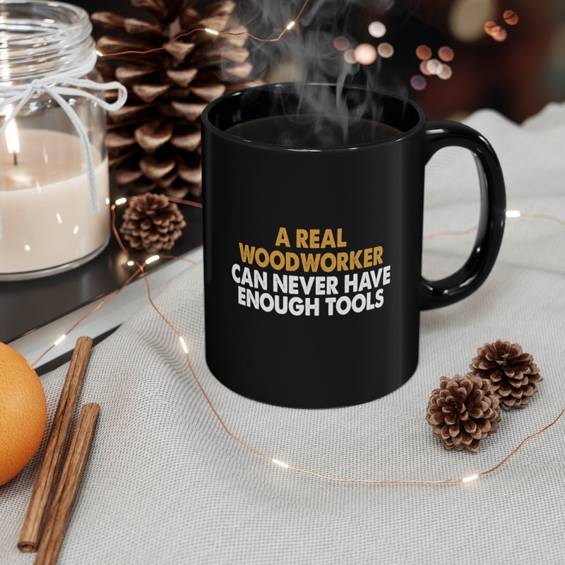 A Real Woodworker Can Never Have Enough Tools - 11oz Black Mug