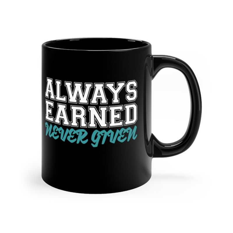 Always Earned Never Given - 11oz Black Mug