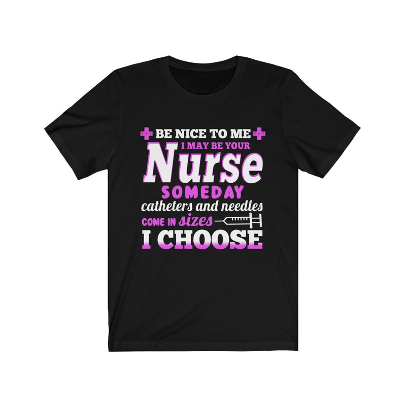 Be Nice To Me, I May Be Your Nurse Unisex Short Sleeve T-shirt