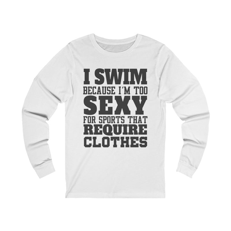 I Swim Because Unisex Jersey Long Sleeve T-shirt