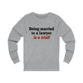Being Married To A Lawyer Unisex Long Sleeve T-shirt
