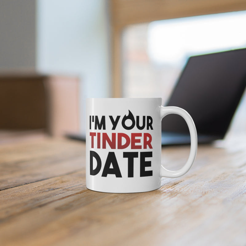 I'm Your Tinder Date 11oz Mug