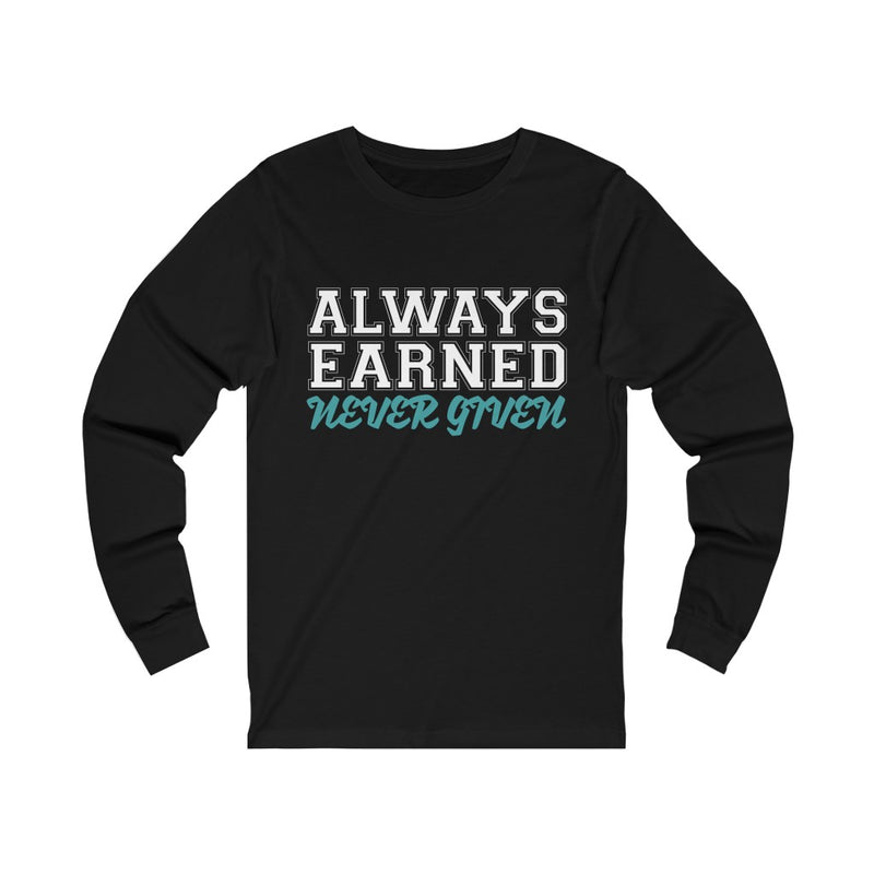 Always Earned Never Given Unisex Long Sleeve T-shirt