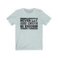 Never Let Good Unisex Jersey Short Sleeve T-shirt