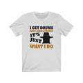I Get Drunk Unisex Jersey Short Sleeve T-shirt