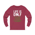 Life Is Golf Unisex Jersey Long Sleeve T-shirt