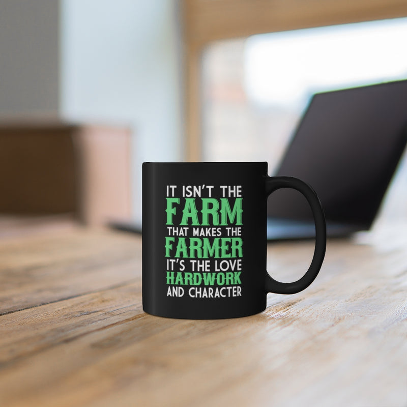It Isn't The Farm That Makes The Farmer 11oz Black Mug