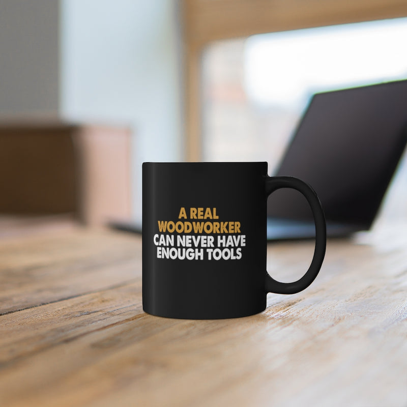 A Real Woodworker Can Never Have Enough Tools - 11oz Black Mug