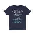 A Cop Pulled Me Over Unisex Short Sleeve T-shirt