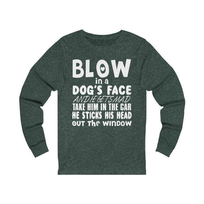 Blow In A Dog's Face Unisex Long Sleeve T-shirt