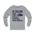 So You Think Unisex Jersey Long Sleeve T-shirt