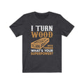 I Turn Wood Unisex Jersey Short Sleeve T-shirt