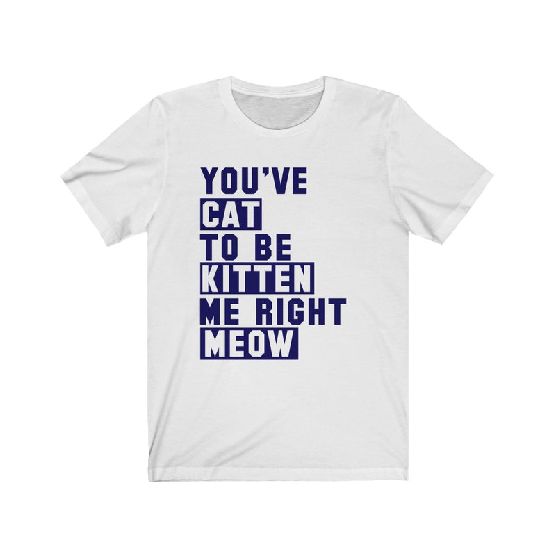 You've Cat To Unisex Jersey Short Sleeve T-shirt