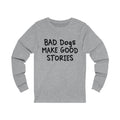 Bad Dogs Make Good Stories Unisex Long Sleeve T-shirt