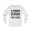A Horse Doesn't Care Unisex Long Sleeve T-shirt
