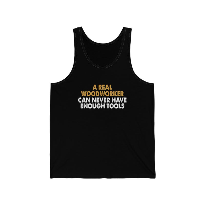 A Real Woodworker Can Never Have Enough Unisex Tank