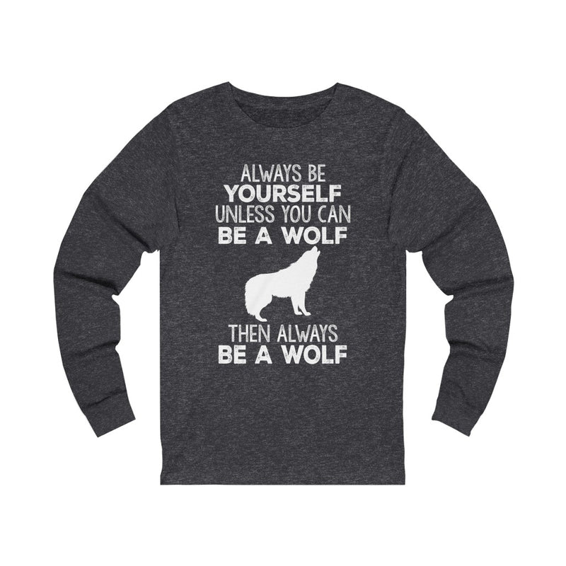 Be A Wolf Unisex Long Sleeve T-shirt