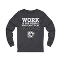 Work Is For Unisex Jersey Long Sleeve T-shirt