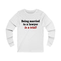 Being Married To A Lawyer Unisex Long Sleeve T-shirt