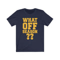 What Off Season Unisex Jersey Short Sleeve T-shirt
