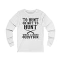 To Hunt Or Unisex Jersey Long Sleeve T-shirt