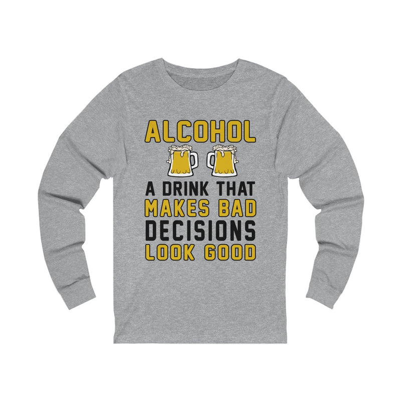 Alcohol A Drink That Makes Bad Decisions Unisex Long Sleeve T-shirt