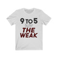 9 to 5 Is For The Weak Unisex Jersey Short Sleeve T-shirt