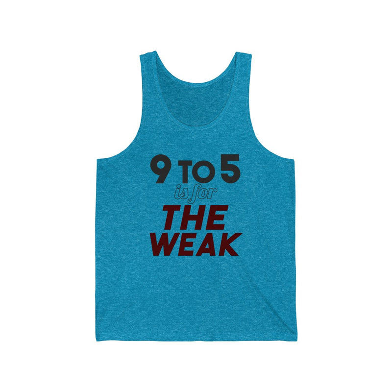 9 to 5 Is For The Weak Unisex Jersey Tank