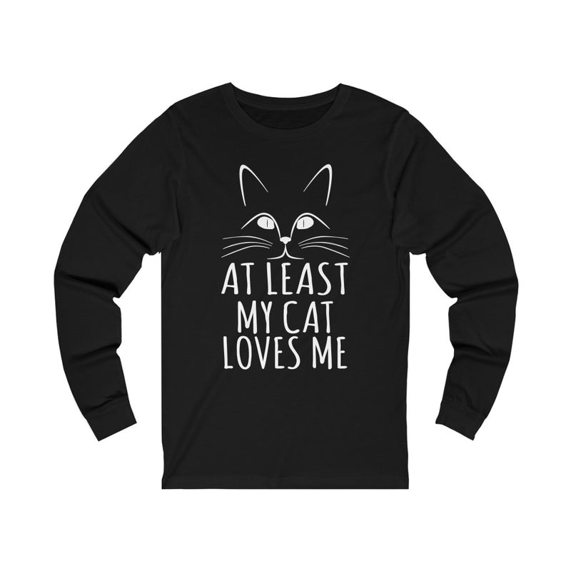 At Least My Cat Loves Me Unisex Long Sleeve T-shirt