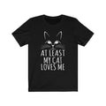 At Least My Cat Loves Me Unisex Short Sleeve T-shirt