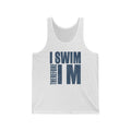 I Swim Therefore Unisex Jersey Tank