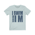 I Swim Therefore Unisex Jersey Short Sleeve T-shirt